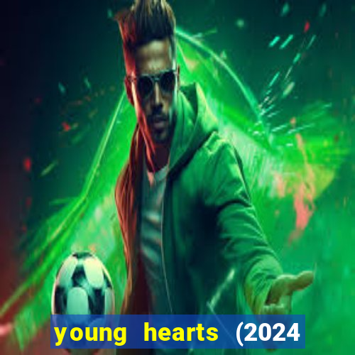 young hearts (2024 assistir online gratis)